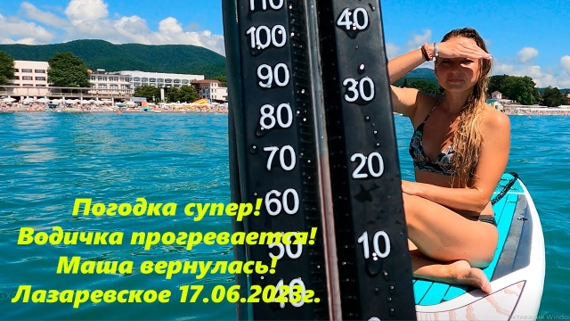 Погодка супер, море греется! Лазаревское 17.06.23