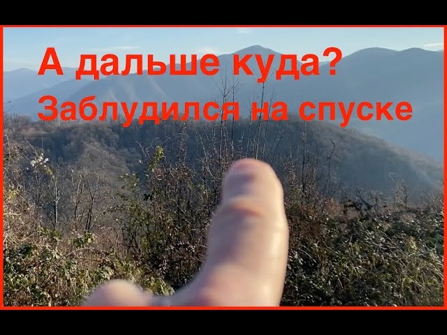 Однодневный поход в горы. Заблудился на спуске. Сочи. Лазаревское.